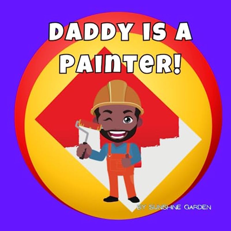 Daddy is a Painter!: Fun kid's book about Daddy the Painter • Ages 3-8