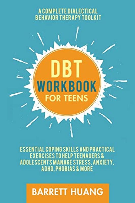 DBT Workbook For Teens: A Complete Dialectical Behavior Therapy Toolkit | Essential Coping Skills and Practical Exercises To Help Teenagers & ... & More (Mental Health Therapy, Band 3)