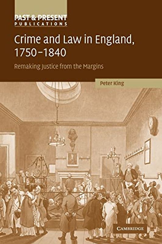 Crime and Law in England, 1750-1840: Remaking Justice from the Margins (Past and Present Publications)