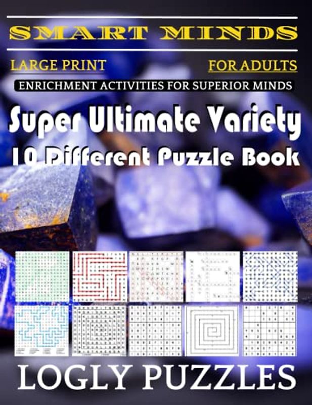Smart Minds -Variety 10 Different Puzzle Book For Adults: Ultimate Variety Puzzles Large-Print Word Search, Word Maze .Word Spiral ,Word Angles, ... Crossword And Sudoku Easy , Medium And Hard