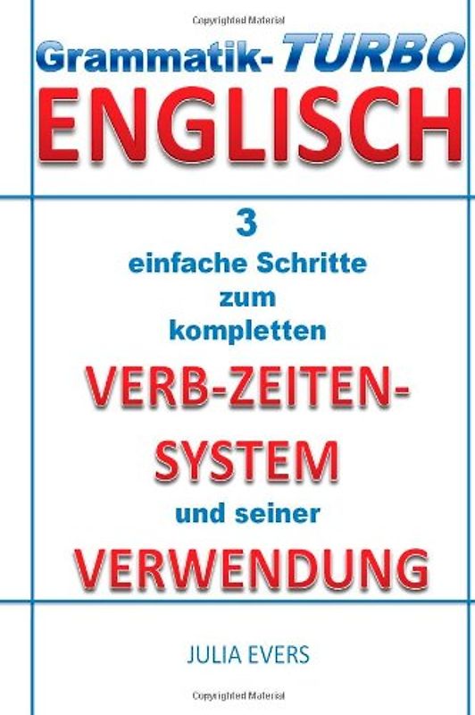 Grammatik-Turbo Englisch: 3 einfache Schritte zum kompletten Verb-Zeiten-System und seiner Verwendung - Evers, Julia