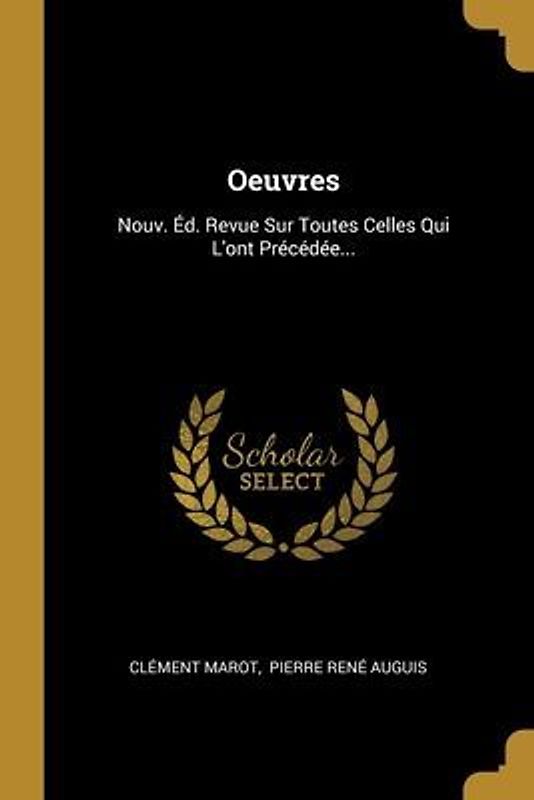 Oeuvres: Nouv. Éd. Revue Sur Toutes Celles Qui L'ont Précédée...