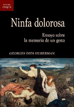 Ninfa dolorosa : ensayo sobre la memoria de un gesto
