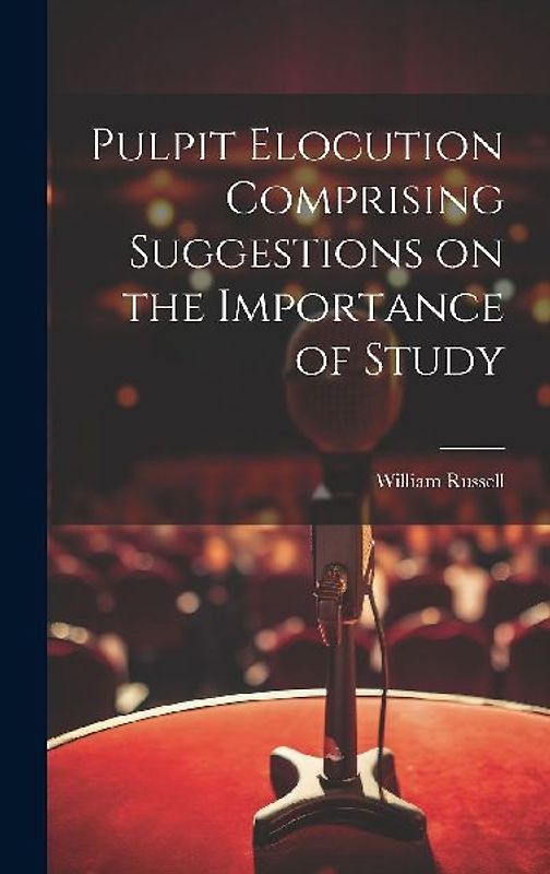 Pulpit Elocution Comprising Suggestions on the Importance of Study