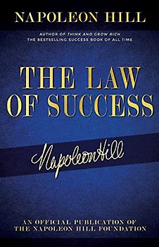 The Law of Success: Napoleon Hill's writings on Personal Achievement, Wealth and Lasting Success (Official Publication of the Napoleon Hill Foundation)