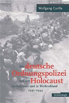 Die deutsche Ordnungspolizei und der Holocaust im Baltikum und in Weissrussland 1940-1944
