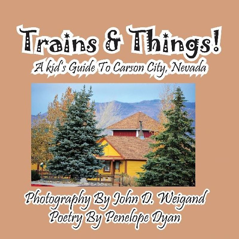Trains & Things! A Kid's Guide To Carson City, Nevada