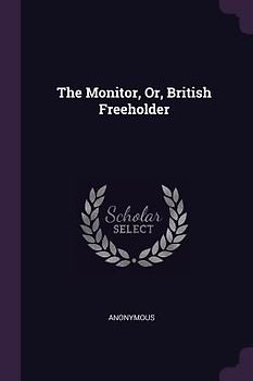 The Monitor, Or, British Freeholder