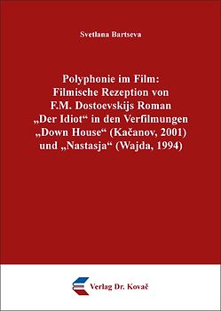 Polyphonie im Film: Filmische Rezeption von F.M. Dostoevskijs Roman „Der Idiot“ in den Verfilmungen „Down House“ (Kačanov, 2001) und „Nastasja“ (Wajda, 1994)