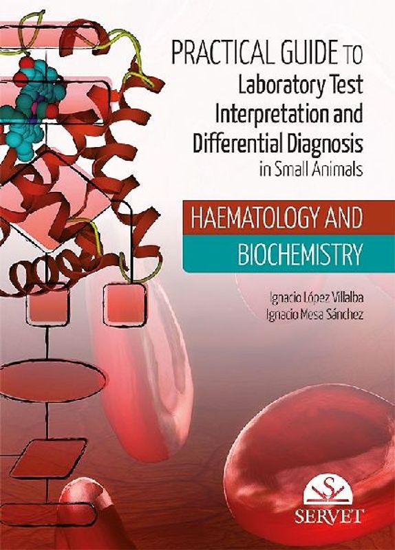 Practical Guide to Laboratory Test Interpretation and Differential Diagnosis in Small Animals Haematology and Biochemistry