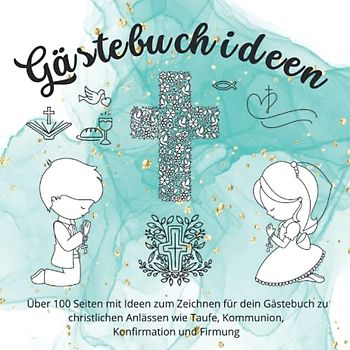 Gästebuchideen: Über 100 Seiten mit Ideen zum Zeichnen für dein Gästebuch zu christlichen Anlässen wie Taufe, Kommunion, Konfirmation und Firmung