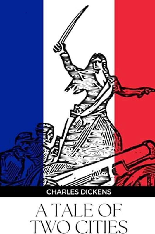 A Tale of Two Cities: The 1859 French Revolution Novel (Annotated)
