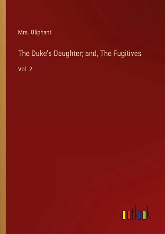 The Duke's Daughter; and, The Fugitives