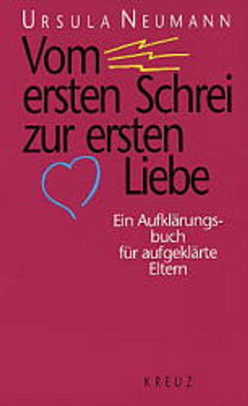 Vom ersten Schrei zur ersten Liebe. Ein Aufklärungsbuch für aufgeklärte Eltern