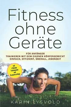 Fitness ohne Geräte: für Anfänger trainieren mit dem eigenen Körpergewicht einfach, effizient, überall, jederzeit