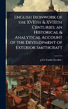 English Ironwork of the XVIIth & XVIIIth Centuries; an Historical & Analytical Account of the Development of Exterior Smithcraft