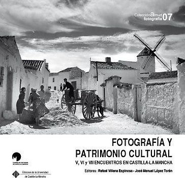 Fotografía y patrimonio cultural : V, VI, y VII Encuentros sobre Historia de la Fotografía en Castilla-La Mancha : celebrados el 25 y 26 de octubre de 2012, el 3 y 4 de abril de 2014 y el 14 y 15 de diciembre de 2016, en Albacete, Toledo y Ciudad Real