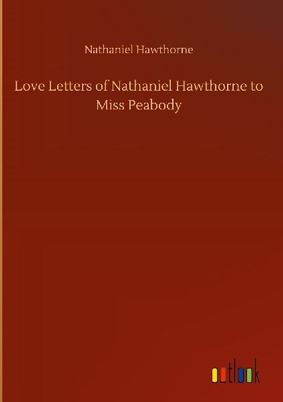 Love Letters of Nathaniel Hawthorne to Miss Peabody