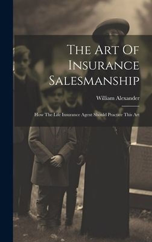 The Art Of Insurance Salesmanship: How The Life Insurance Agent Should Practice This Art