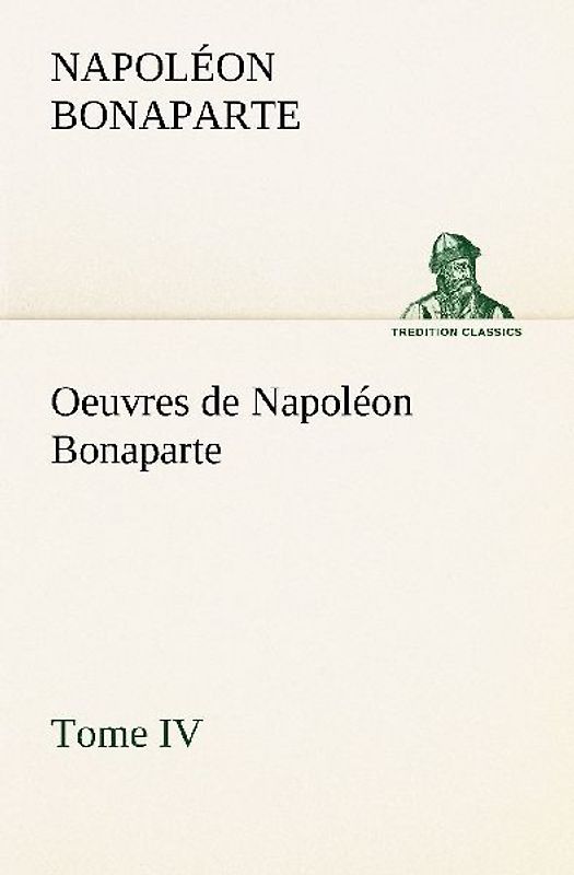 Oeuvres de Napoléon Bonaparte, Tome IV.