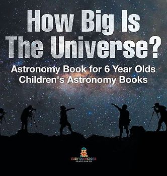 How Big Is The Universe? Astronomy Book for 6 Year Olds | Children's Astronomy Books