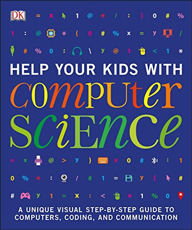 Help Your Kids with Computer Science: A Unique Visual Step-by-step Guide to Computers, Coding, and Communication (DK Help Your Kids)