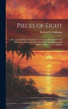 Pieces of Eight: Being the Authentic Narrative of a Treasure Discovered in the Bahama Islands, in the Year 1903--Now First Given to the