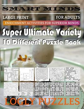 Smart Minds -Variety 10 Different Puzzle Book For Adults: Ultimate Variety Puzzles Large-Print Word Search, Word Maze .Word Spiral ,Word Angles, ... Crossword And Sudoku Easy , Medium And Hard
