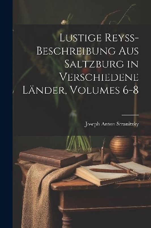 Lustige Reyss-Beschreibung Aus Saltzburg in Verschiedene Länder, Volumes 6-8
