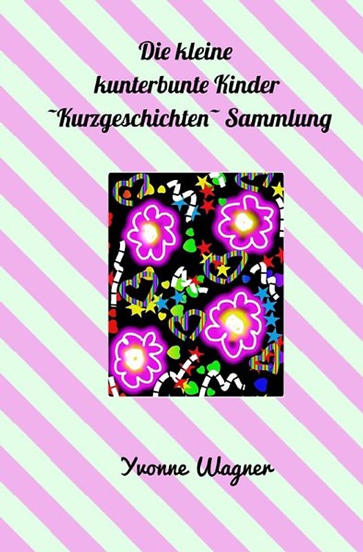 Die kleine kunterbunte Kinder -Kurzgeschichten- Sammlung
