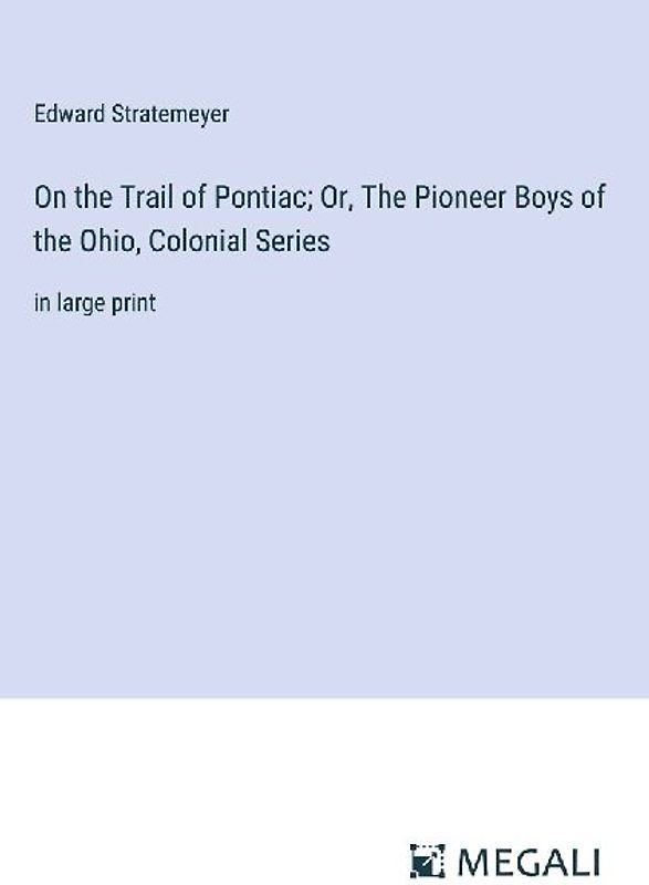 On the Trail of Pontiac; Or, The Pioneer Boys of the Ohio, Colonial Series