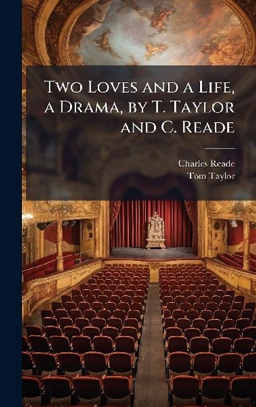 Two Loves and a Life, a Drama, by T. Taylor and C. Reade