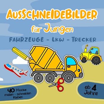 Ausmalbilder für Jungen ab 4 Jahre Fahrzeuge Lkw Trecker malen schneiden kleben: Bastelspaß, Bastelbuch & Malbuch mit Bilder für Kinder für Jungen und ... als Bastelset zum ausmalen ausschneiden