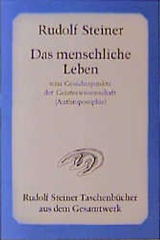 Das menschliche Leben vom Gesichtspunkte der Geisteswissenschaft (Anthroposophie) und weitere Schriften