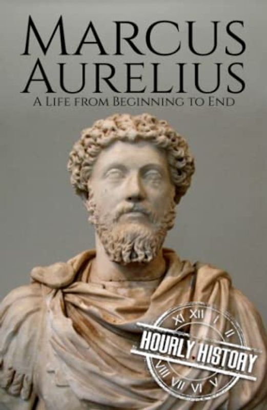 Marcus Aurelius: A Life from Beginning to End (Roman Emperors)