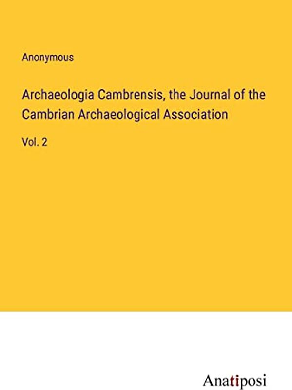 Archaeologia Cambrensis, the Journal of the Cambrian Archaeological Association: Vol. 2