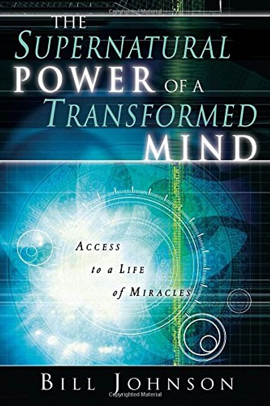 The Supernatural Power of a Transformed Mind: Access to a Life of Miracles - Johnson, Bill