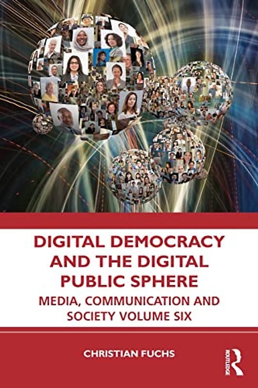 Digital Democracy and the Digital Public Sphere: Media, Communication and Society Volume Six (Media, Communication and Society, 6)