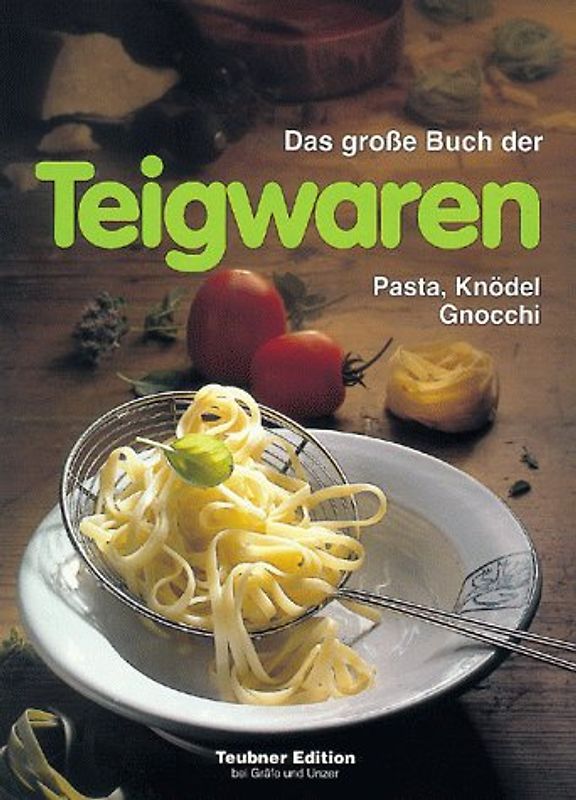 Das grosse Buch der Teigwaren. Pasta, Knödel, Gnocchi. Warenkunde, Küchenpraxis und Rezepte