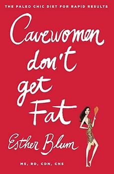Cavewomen Don't Get Fat: The Paleo Chic Diet for Rapid Results - Blum, Esther
