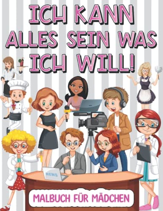 Ich Kann Alles Sein Was Ich Will Malbuch für Mädchen: Inspirierendes Karrieremalbuch für Mädchen und Jungen im Alter von 4-8 Jahren