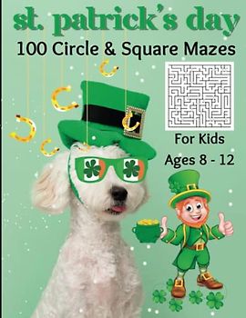 St. Patrick's Day, 100 Circle and Square Mazes, For Kids 8 - 12: This 8.5" x 11" maze puzzle book encourages creativity and problem-solving skills. Activity Book for Kids, Tweens, Teens