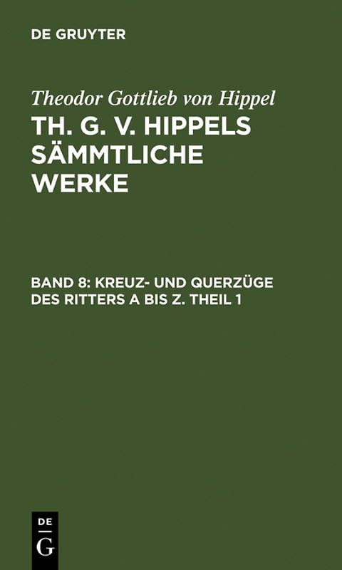 Theodor Gottlieb von Hippel: Th. G. v. Hippels sämmtliche Werke / Kreuz- und Querzüge des Ritters A bis Z. Theil 1