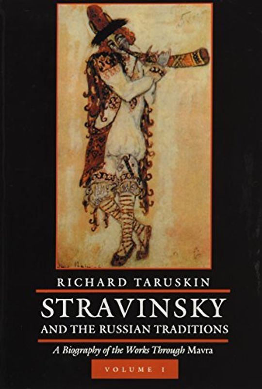 Stravinsky and the Russian Traditions, Volume One: A Biography of the Works Through Mavra