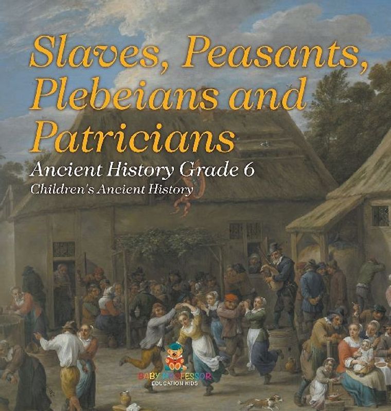 Slaves, Peasants, Plebeians and Patricians - Ancient History Grade 6 | Children's Ancient History
