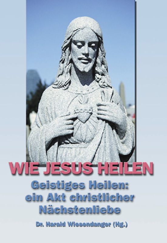 Wie Jesus heilen. Geistiges Heilen: ein Akt christlicher Nächstenliebe