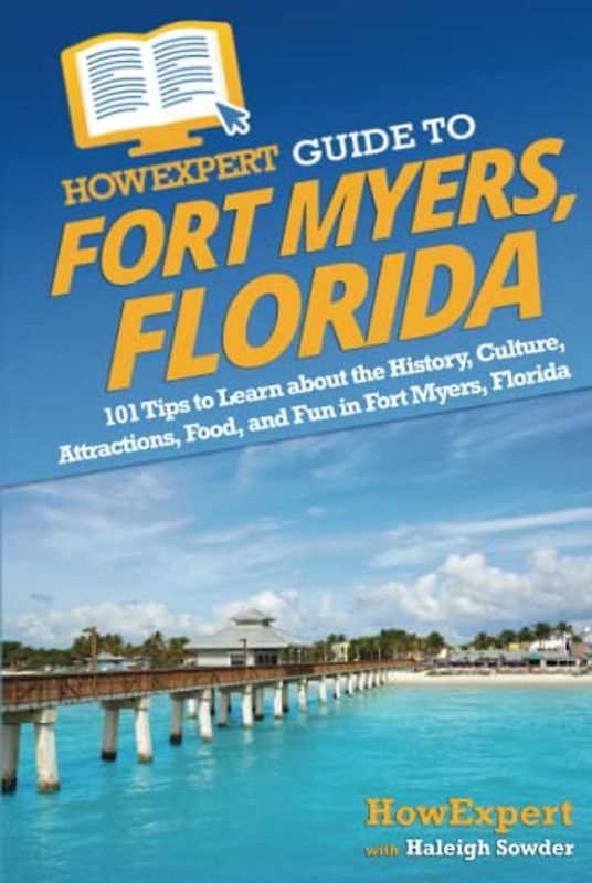 HowExpert Guide to Fort Myers, Florida: 101 Tips to Learn about the History, Culture, Attractions, Food, and Fun in Fort Myers, Florida
