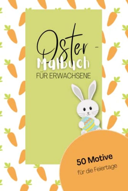 Oster Malbuch für Erwachsene: 50 Ostermotive für Erwachsene und Jugendliche | Ausmalen, Durchatmen und Entspannen | Häschen, Ostereier, Blumen für die Feiertage