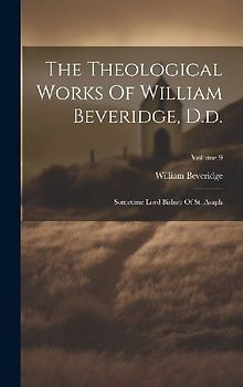 The Theological Works Of William Beveridge, D.d.: Sometime Lord Bishop Of St. Asaph; Volume 9