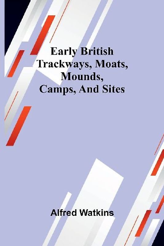 Early British Trackways, Moats, Mounds, Camps, And Sites